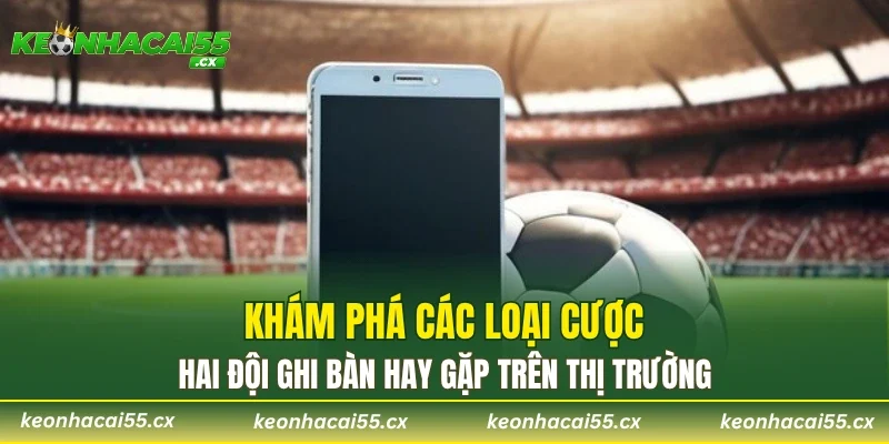 Khám phá các loại cược hai đội ghi bàn hay gặp trên thị trường