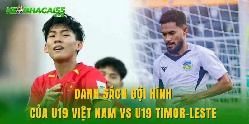 Danh sách đội hình của U19 Việt Nam vs U19 Timor-Leste 
