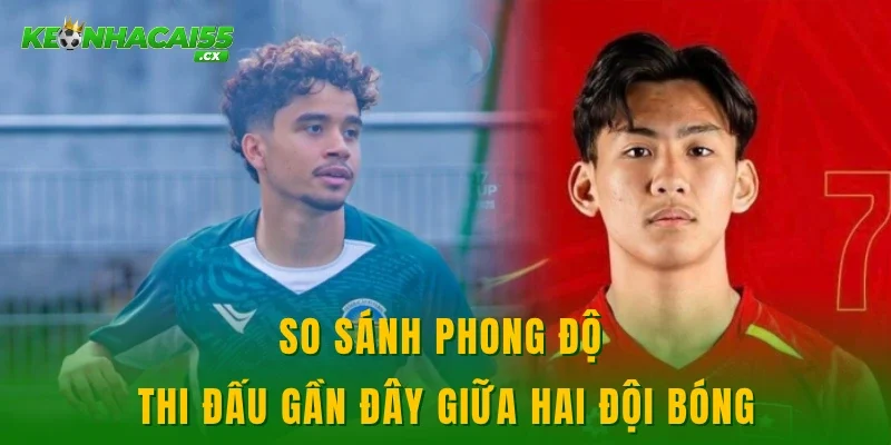 So sánh phong độ thi đấu gần đây giữa hai đội bóng
