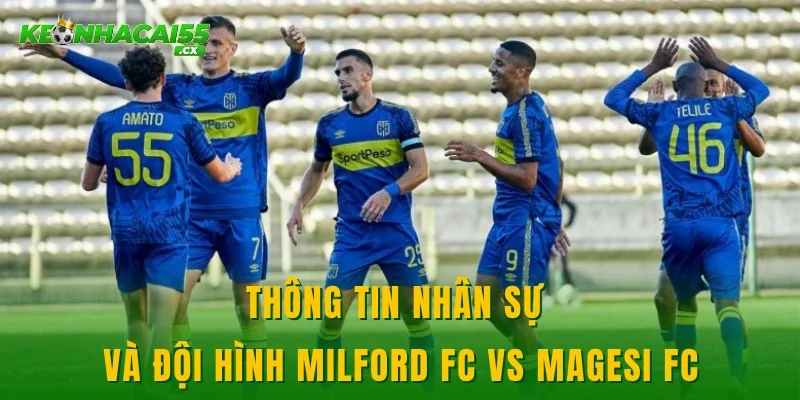 Thông tin nhân sự và đội hình Milford FC vs Magesi FC